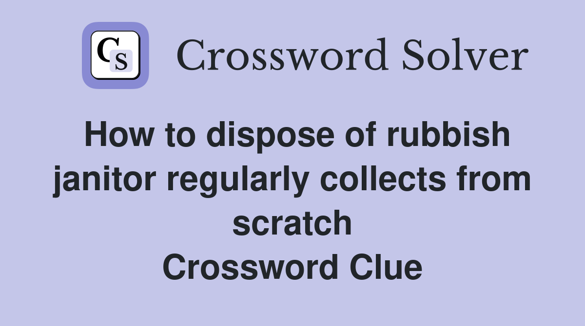 How to dispose of rubbish janitor regularly collects from scratch